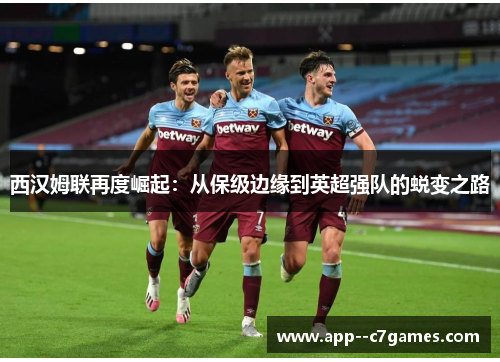 西汉姆联再度崛起:从保级边缘到英超强队的蜕变之路 西汉姆联再度崛起:从保级边缘到英超强队的蜕变之路