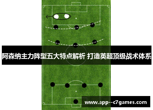 阿森纳主力阵型五大特点解析 打造英超顶级战术体系