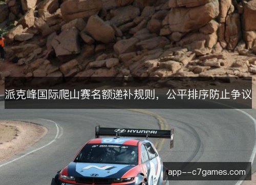 派克峰国际爬山赛名额递补规则,公平排序防止争议 派克峰国际爬山赛名额递补规则,公平排序防止争议